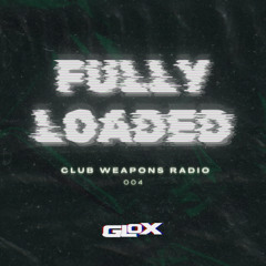 Fully Loaded #004 (Club Weapons Radio)