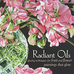 [Download] EBOOK 💘 Radiant Oils: Glazing Techniques for Fruit and Flower Paintings T