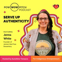 Pow Wow Pitch Podcast E27 - Serve up authenticity with Jenna White