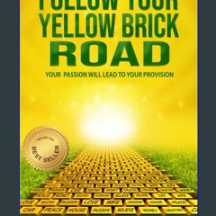 ebook read [pdf] 📚 Follow Your Yellow Brick Road: Your Passion will Lead To Your Provision get [PD