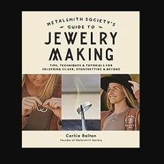 [PDF READ ONLINE] 📖 Metalsmith Society’s Guide to Jewelry Making: Tips, Techniques & Tutorials For