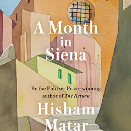 Get KINDLE 💔 A Month in Siena by  Hisham Matar [PDF EBOOK EPUB KINDLE]