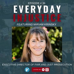 Everyday Injustice Podcast Episode 36 - Miriam Krinsky and the Progressive Prosecutor Movement