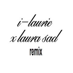 i-laurie x laurasad (remix)
