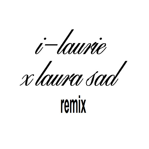 i-laurie x laurasad (remix)