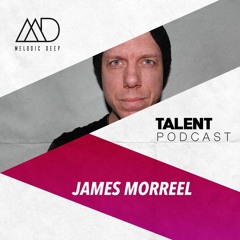 MELODIC DEEP TALENT PODCAST #81 | JAMES MORREEL