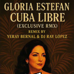 Gloria Estefan - Cuba Libre  (Exclusive RMX)  Yeray Bernal & Dj Ray López