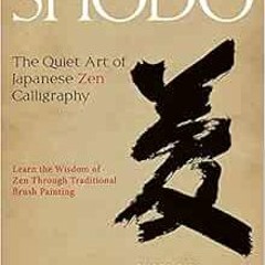 [Get] PDF 📦 Shodo: The Quiet Art of Japanese Zen Calligraphy, Learn the Wisdom of Ze