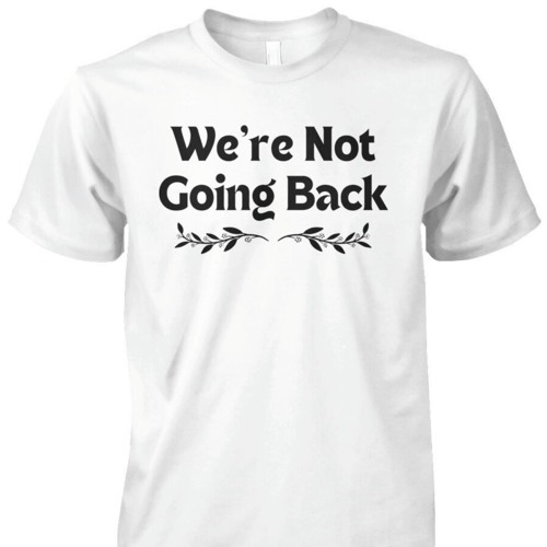 We're Not Going Back Shirt