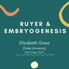 Elizabeth Grosz (Duke): Ruyer and Embryogenesis
