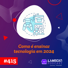#415 - Como é ensinar tecnologia em 2024