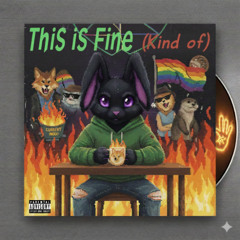 This Is Fine (Kinda)