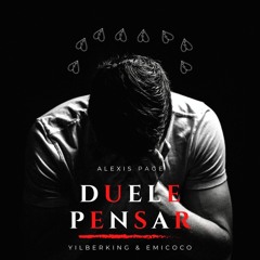 Duele Pensar - Alexis Page Ft. Yilberking & Emicoco