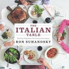 Get EBOOK 📫 The Italian Table: Eating Together for Every Occasion by  Ron Suhanosky