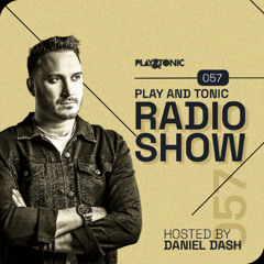 Play and Tonic Radio Show 057 hosted by Daniel Dash