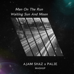 Man On The Run Waiting Sun & Moon (Ajam Shaz & Palie Mashup)