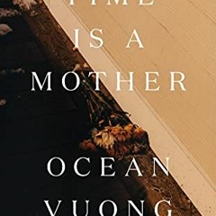 READ KINDLE ☑️ Time Is a Mother by  Ocean Vuong EPUB KINDLE PDF EBOOK