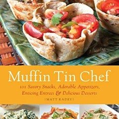 Muffin Tin Chef: 101 Savory Snacks. Adorable Appetizers. Enticing Entrees and Delicious Desserts (