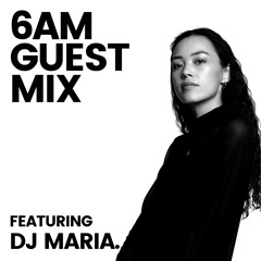 6AM Guest Mix: DJ MARIA.
