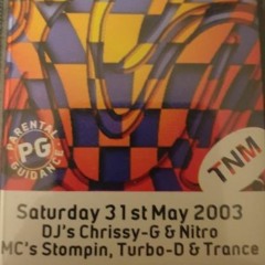 Saturday 31st May 2003 DJ's Matrix,Chrissy G & Nitro MC's Stompin,Trance & Turbo - D