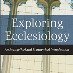 [Get] KINDLE 📝 Exploring Ecclesiology: An Evangelical and Ecumenical Introduction by