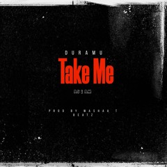 Take Me - Duramu ft Washaa T Beats