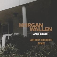 Morgan Wallen - Last Night (Anthony Rubinetti Remix)