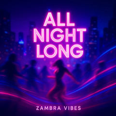 ALL NIGHT LONG · ZAMBRA VIBES