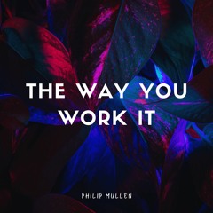 Philip Mullen - The Way You Work It