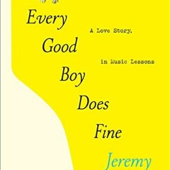 ACCESS [EPUB KINDLE PDF EBOOK] Every Good Boy Does Fine: A Love Story, in Music Lessons by  Jeremy D