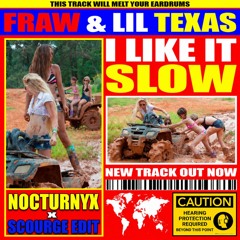 Fraw, Lil Texas - I like it Slow (Nocturnyx x Scourge Edit) *FREE DL*