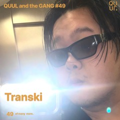 QUUL and the GANG #49 : Transki