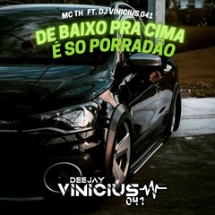 DE BAIXO PRA CIMA É SÓ PORRADÃO - MC TH  FEAT DJ VINICIUS 041 (ELETROFUNK)