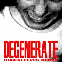 Degenerate (Rosesleeves Remix)