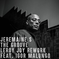 Jeremaine S - The Groove (Leroy Joy Rework feat. Igor Malungo)