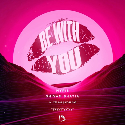 MYRIS, Shivam Bhatia - Be With You (ft. theajsound)