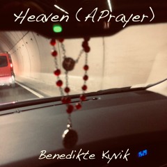 Heaven (A Prayer). Lyrics/melody: Benedikte Kyvik