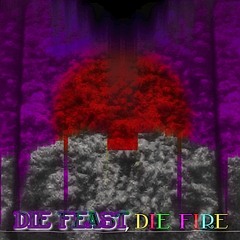 DIE FEAST, DIE FIRE