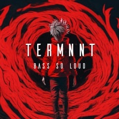 TERMNNT - Bass So Loud