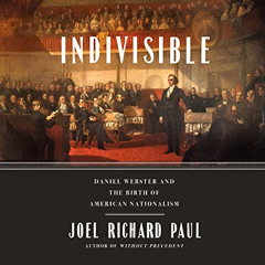 [Access] EBOOK 📩 Indivisible: Daniel Webster and the Birth of American Nationalism b