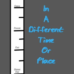 In A Different Time Or Place