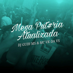 Mega Put#ria Atualizada (feat. MC VK DA VS)