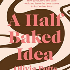 free EBOOK 💏 A Half Baked Idea: How Grief, Love and Cake Took Me From the Courtroom