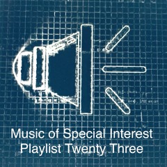 Music of Special Interest Playlist 23