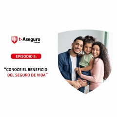 Episodio 8: Conoce el beneficio del Seguro de Vida
