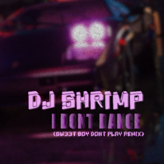 dj shrimp - I Don't Dance (SW33T BOY DON'T PLAY REMIX)