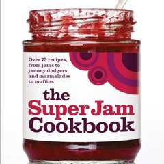 (⚡READ⚡) The SuperJam Cookbook: Over 75 Recipes, from Jams to Jammy Dodgers and
