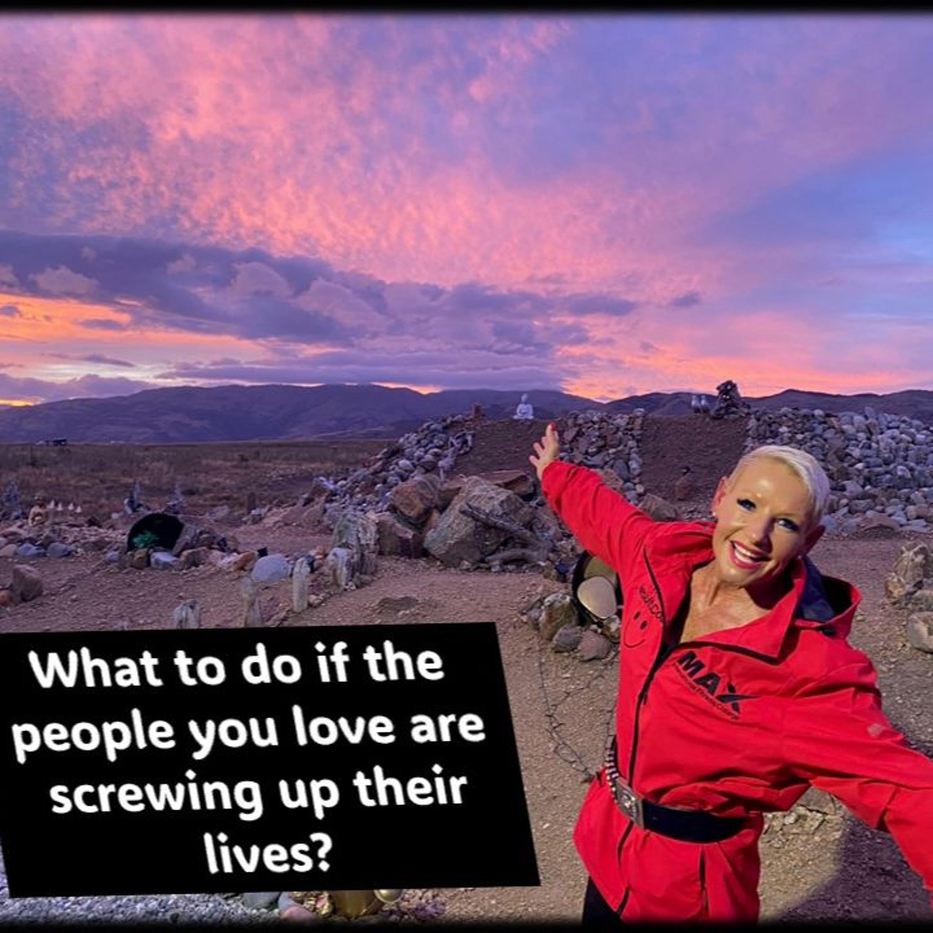 What To Do If The People You Love Are Screwing Up Their Lives ...with Rowie McEvoy