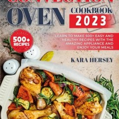 Access KINDLE 📤 CONVECTION OVEN COOKBOOK: Learn to Make 500+ Easy and Healthy Recipe