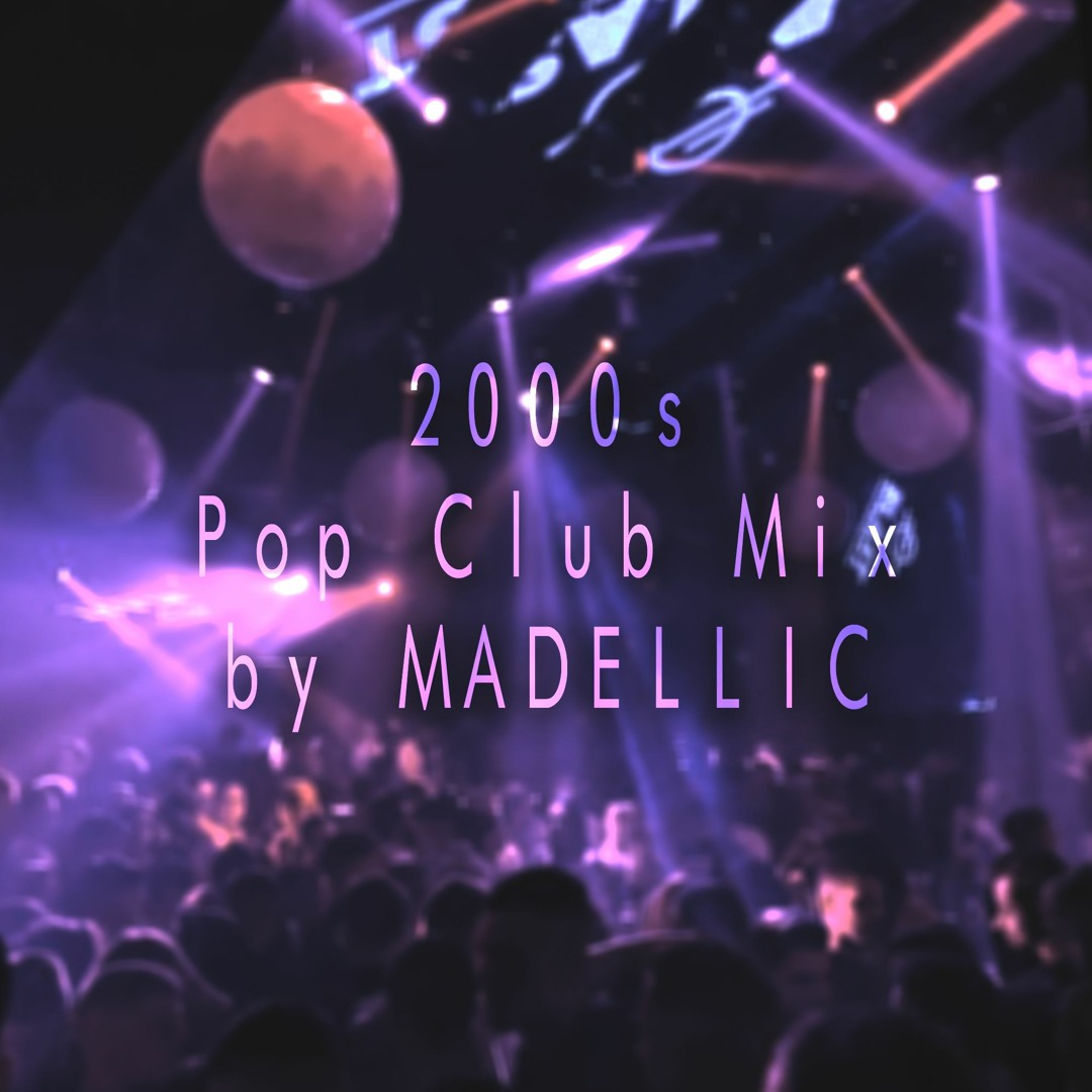 Stream 2000s Pop Club Mix By MADELLIC [FREE DOWNLOAD] by MADELLIC SET ...